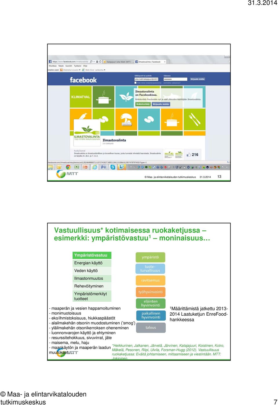 maaperän ja vesien happamoituminen 1 Määrittämistä jatkettu 2013- - monimuotoisuus 2014 Laatuketjun EnreFood- - eko/ihmistoksisuus, hiukkaspäästöt hankkeessa - alailmakehän otsonin muodostuminen (