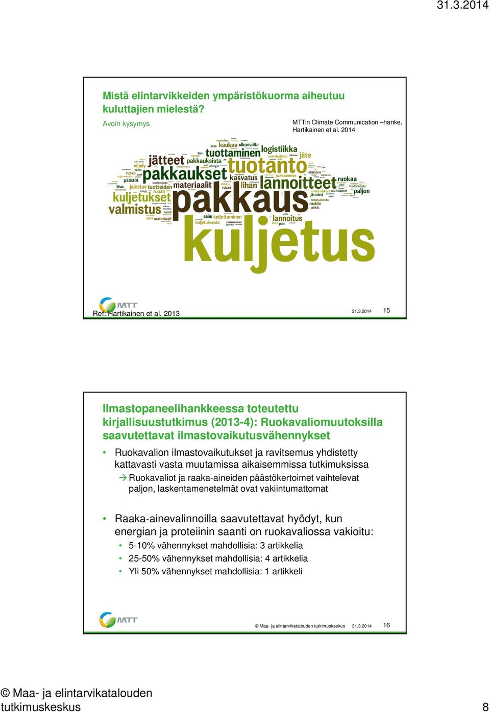kattavasti vasta muutamissa aikaisemmissa tutkimuksissa Ruokavaliot ja raaka-aineiden päästökertoimet vaihtelevat paljon, laskentamenetelmät ovat vakiintumattomat Raaka-ainevalinnoilla saavutettavat