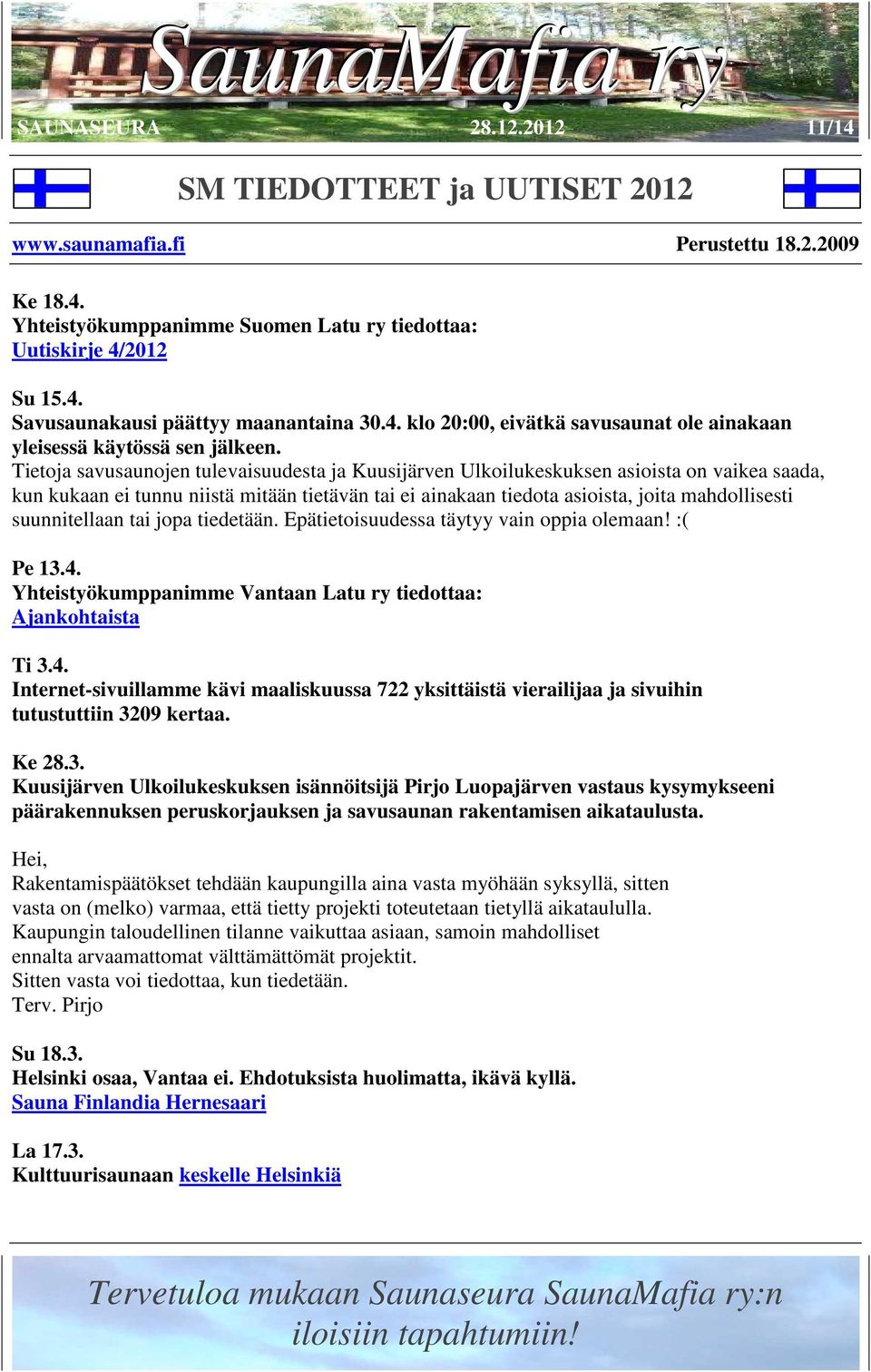 suunnitellaan tai jopa tiedetään. Epätietoisuudessa täytyy vain oppia olemaan! :( Pe 13.4. Yhteistyökumppanimme Vantaan Latu ry tiedottaa: Ajankohtaista Ti 3.4. Internet-sivuillamme kävi maaliskuussa 722 yksittäistä vierailijaa ja sivuihin tutustuttiin 3209 kertaa.