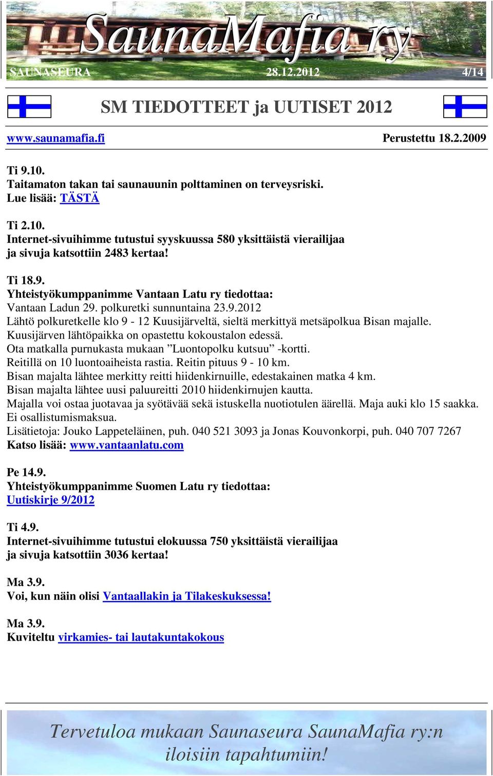 Kuusijärven lähtöpaikka on opastettu kokoustalon edessä. Ota matkalla purnukasta mukaan Luontopolku kutsuu -kortti. Reitillä on 10 luontoaiheista rastia. Reitin pituus 9-10 km.