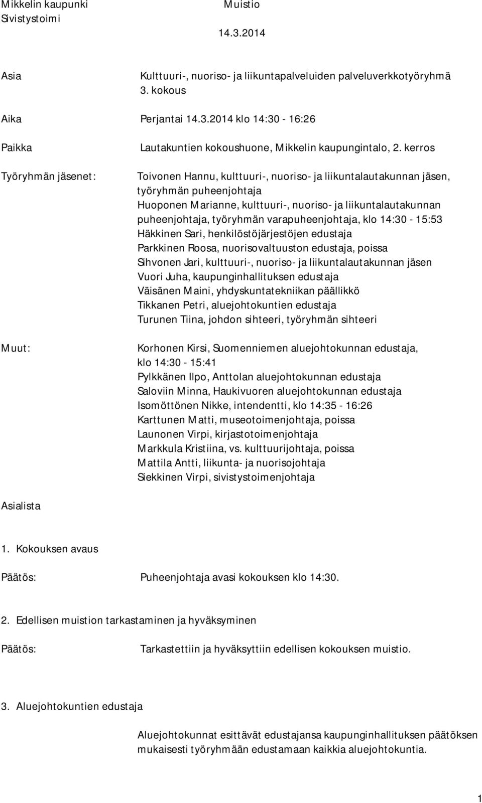 varapuheenjohtaja, klo 14:30-15:53 Häkkinen Sari, henkilöstöjärjestöjen edustaja Parkkinen Roosa, nuorisovaltuuston edustaja, poissa Sihvonen Jari, kulttuuri-, nuoriso- ja liikuntalautakunnan jäsen