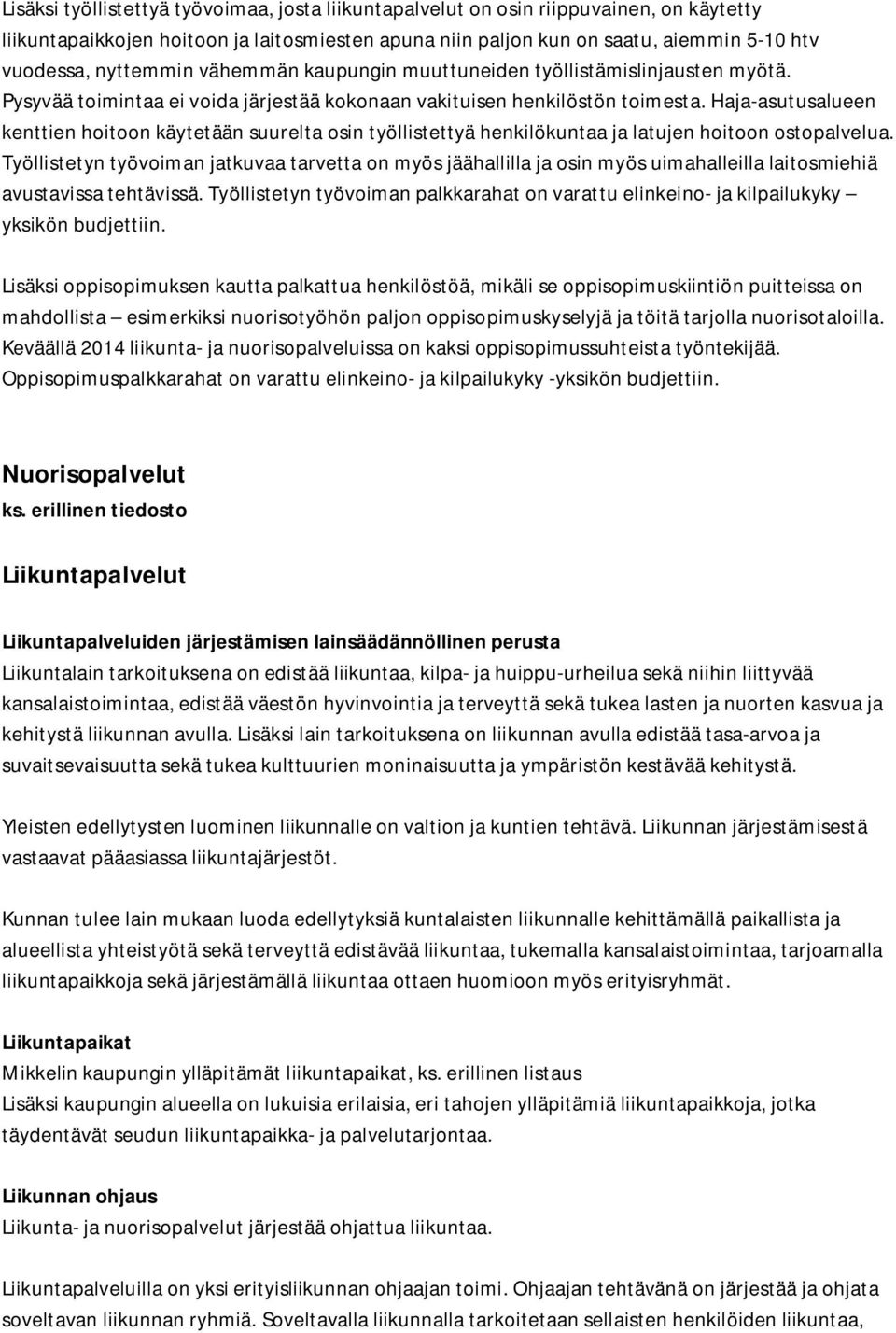 Haja-asutusalueen kenttien hoitoon käytetään suurelta osin työllistettyä henkilökuntaa ja latujen hoitoon ostopalvelua.