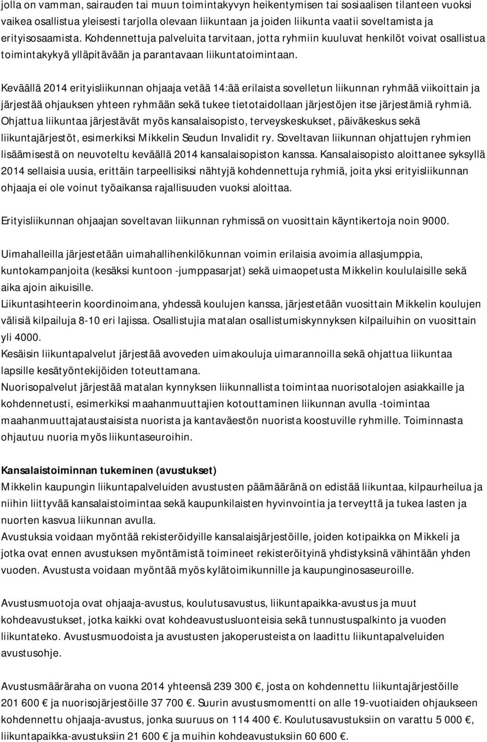 Keväällä 2014 erityisliikunnan ohjaaja vetää 14:ää erilaista sovelletun liikunnan ryhmää viikoittain ja järjestää ohjauksen yhteen ryhmään sekä tukee tietotaidollaan järjestöjen itse järjestämiä