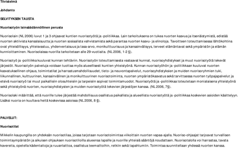 Tavoitteen toteuttamisessa lähtökohtina ovat yhteisöllisyys, yhteisvastuu, yhdenvertaisuus ja tasa-arvo, monikulttuurisuus ja kansainvälisyys, terveet elämäntavat sekä ympäristön ja elämän