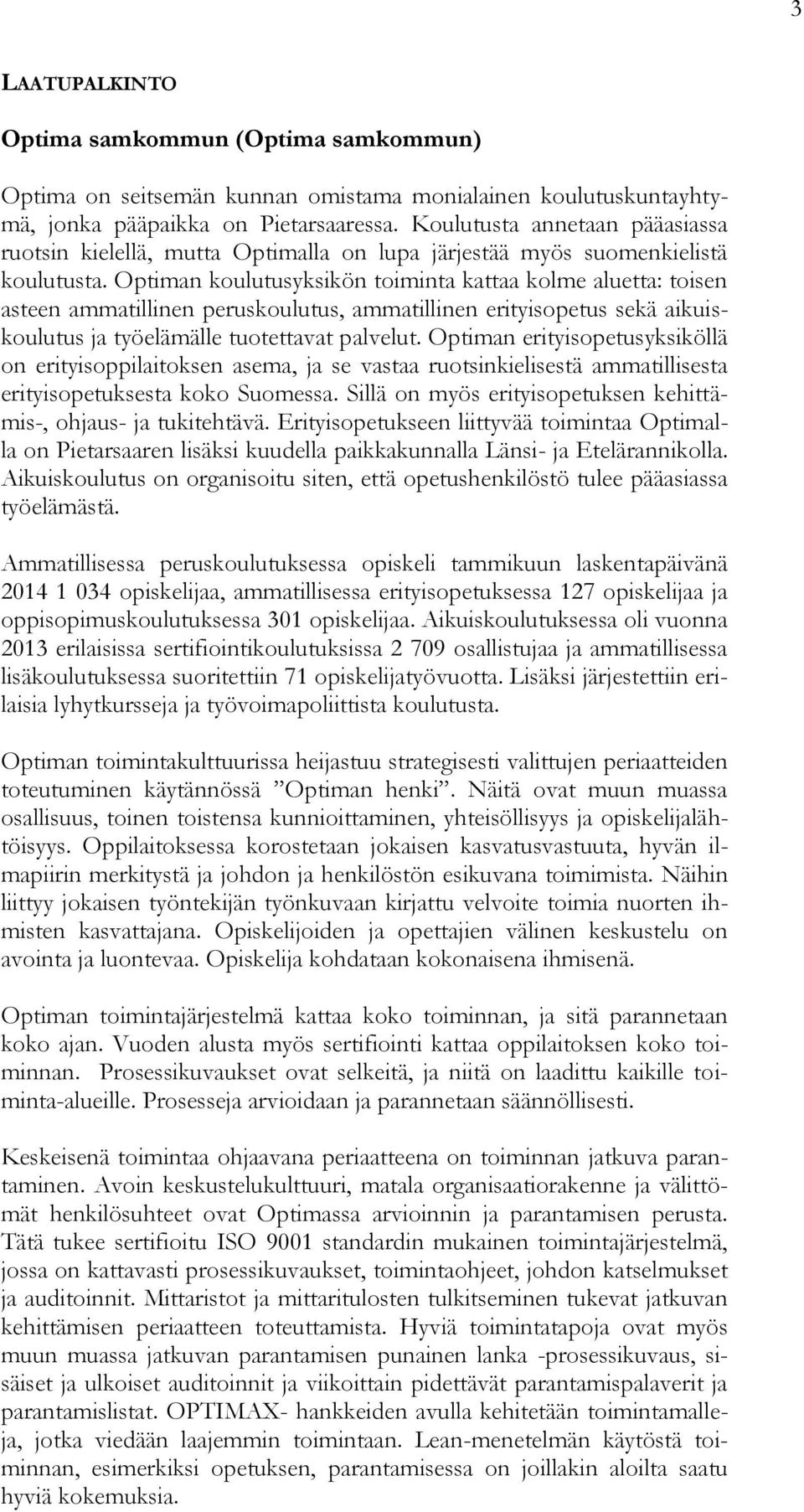 Optiman koulutusyksikön toiminta kattaa kolme aluetta: toisen asteen ammatillinen peruskoulutus, ammatillinen erityisopetus sekä aikuiskoulutus ja työelämälle tuotettavat palvelut.