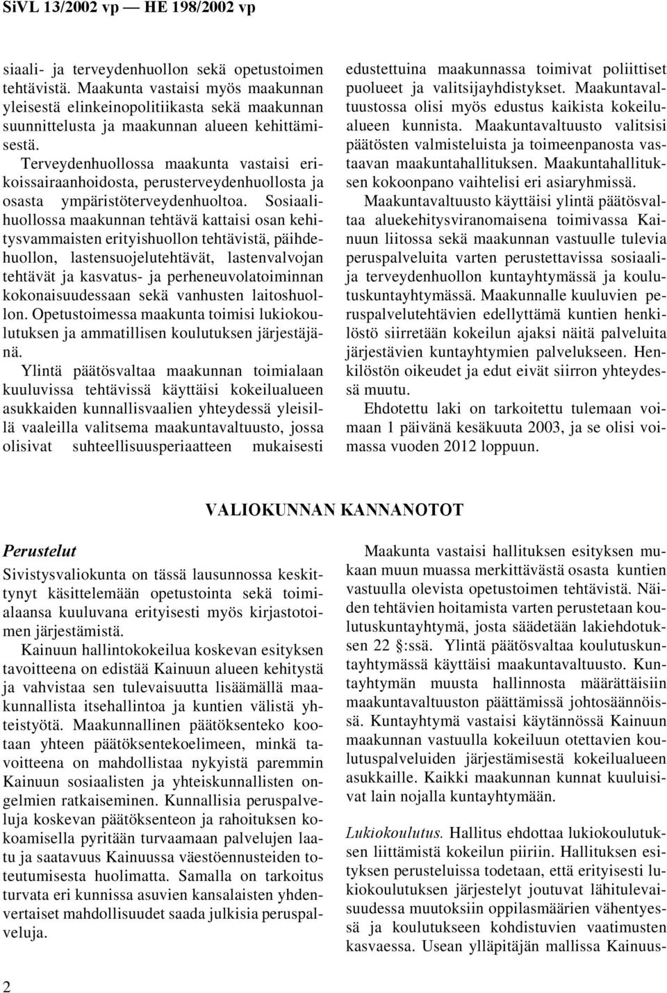 Sosiaalihuollossa maakunnan tehtävä kattaisi osan kehitysvammaisten erityishuollon tehtävistä, päihdehuollon, lastensuojelutehtävät, lastenvalvojan tehtävät ja kasvatus- ja perheneuvolatoiminnan