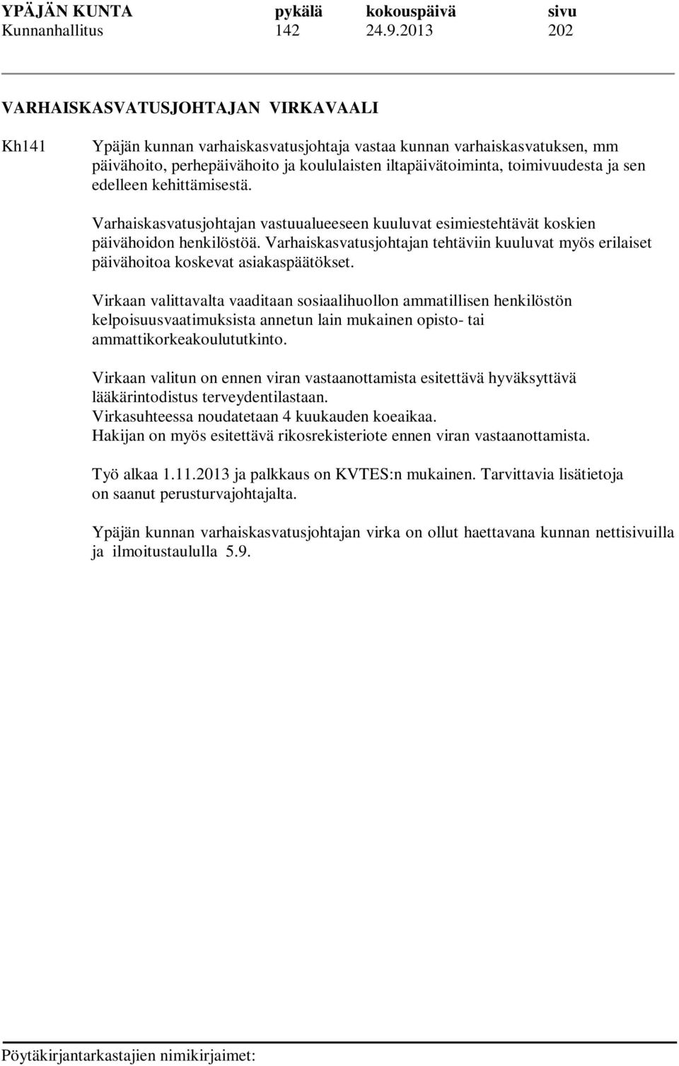 toimivuudesta ja sen edelleen kehittämisestä. Varhaiskasvatusjohtajan vastuualueeseen kuuluvat esimiestehtävät koskien päivähoidon henkilöstöä.