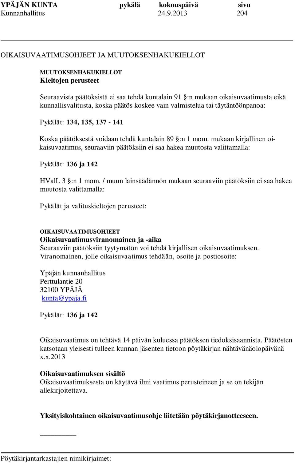 koska päätös koskee vain valmistelua tai täytäntöönpanoa: Pykälät: 134, 135, 137-141 Koska päätöksestä voidaan tehdä kuntalain 89 :n 1 mom.