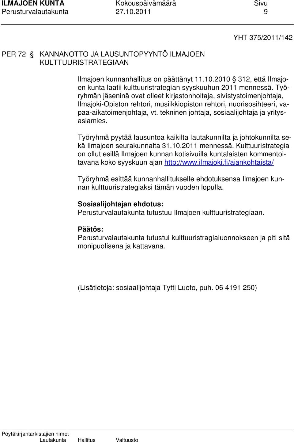 tekninen johtaja, sosiaalijohtaja ja yritysasiamies. Työryhmä pyytää lausuntoa kaikilta lautakunnilta ja johtokunnilta sekä Ilmajoen seurakunnalta 31.10.2011 mennessä.