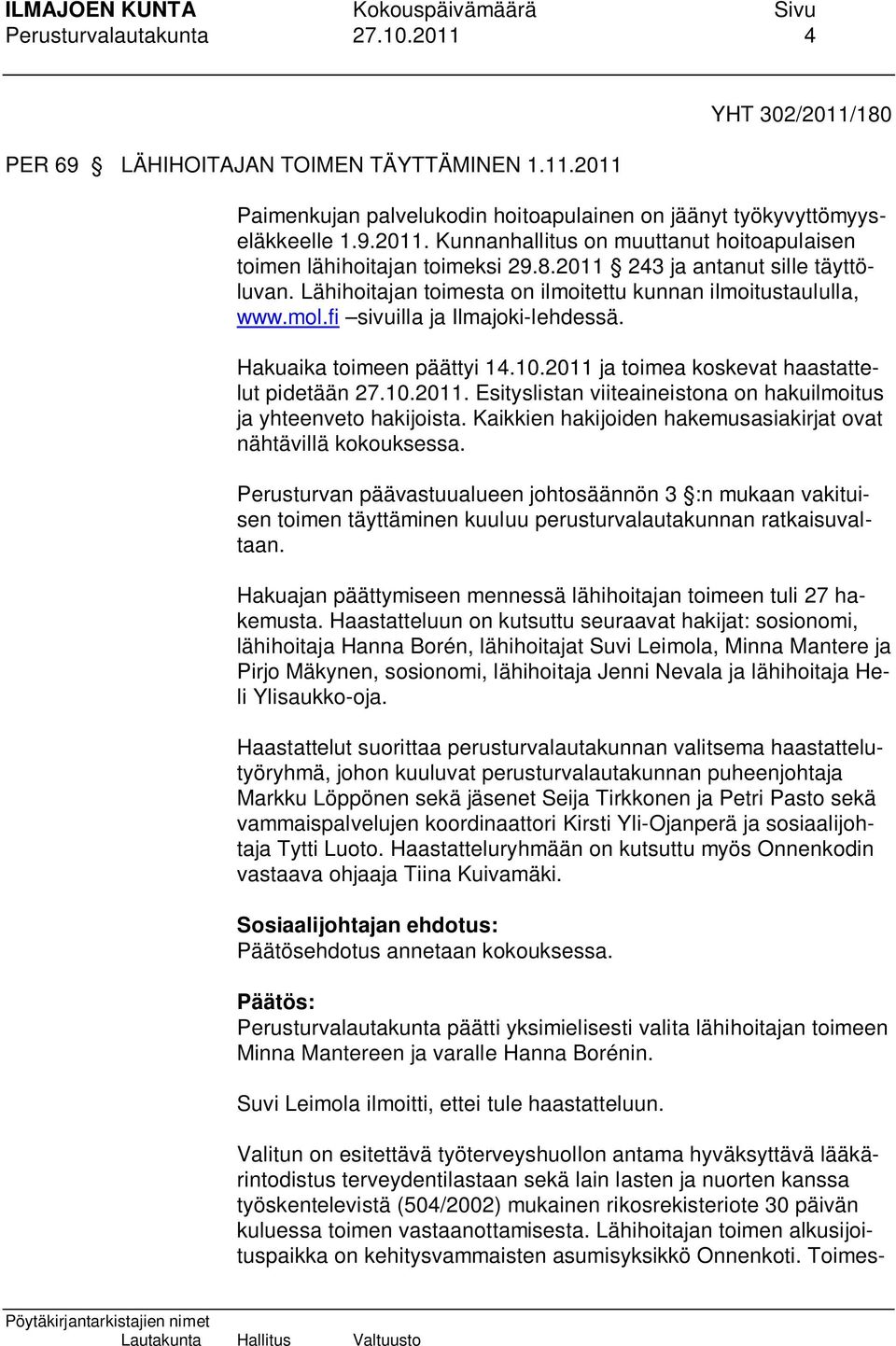 2011 ja toimea koskevat haastattelut pidetään 27.10.2011. Esityslistan viiteaineistona on hakuilmoitus ja yhteenveto hakijoista. Kaikkien hakijoiden hakemusasiakirjat ovat nähtävillä kokouksessa.