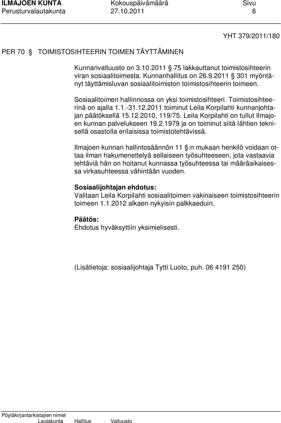 2011 toiminut Leila Korpilahti kunnanjohtajan päätöksellä 15.12.2010, 119/75. Leila Korpilahti on tullut Ilmajoen kunnan palvelukseen 19.2.1979 ja on toiminut siitä lähtien teknisellä osastolla erilaisissa toimistotehtävissä.