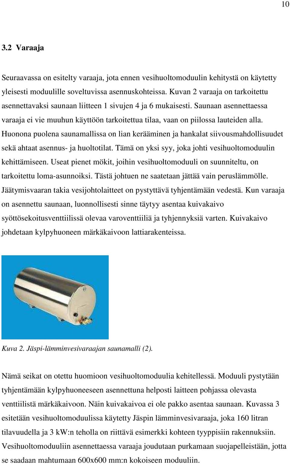 Huonona puolena saunamallissa on lian kerääminen ja hankalat siivousmahdollisuudet sekä ahtaat asennus- ja huoltotilat. Tämä on yksi syy, joka johti vesihuoltomoduulin kehittämiseen.