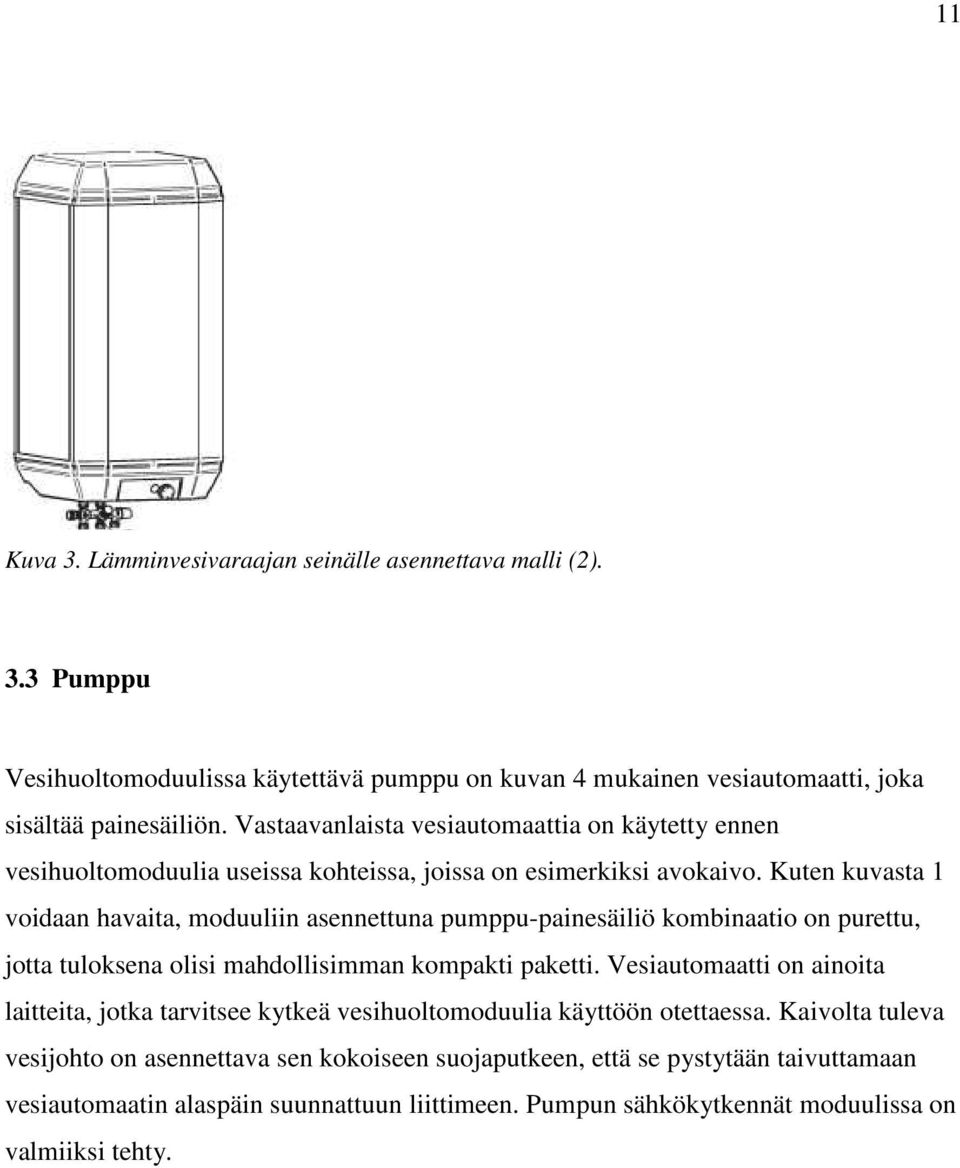 Kuten kuvasta 1 voidaan havaita, moduuliin asennettuna pumppu-painesäiliö kombinaatio on purettu, jotta tuloksena olisi mahdollisimman kompakti paketti.