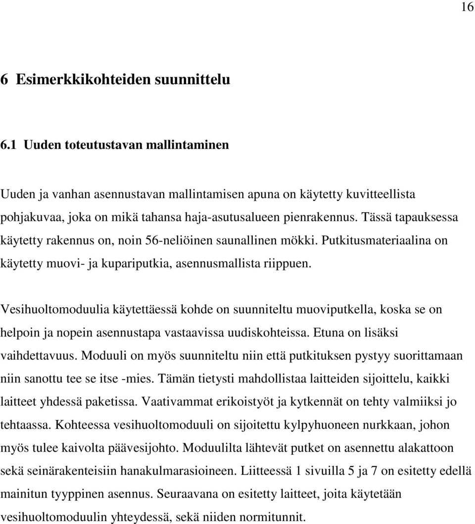 Tässä tapauksessa käytetty rakennus on, noin 56-neliöinen saunallinen mökki. Putkitusmateriaalina on käytetty muovi- ja kupariputkia, asennusmallista riippuen.