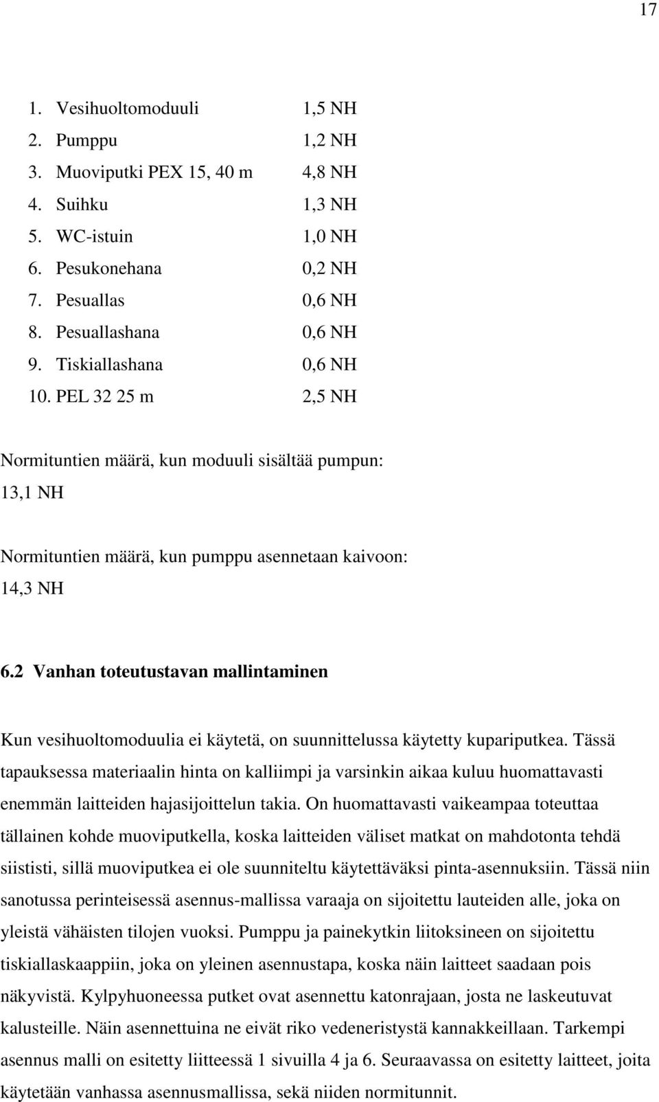 2 Vanhan toteutustavan mallintaminen Kun vesihuoltomoduulia ei käytetä, on suunnittelussa käytetty kupariputkea.