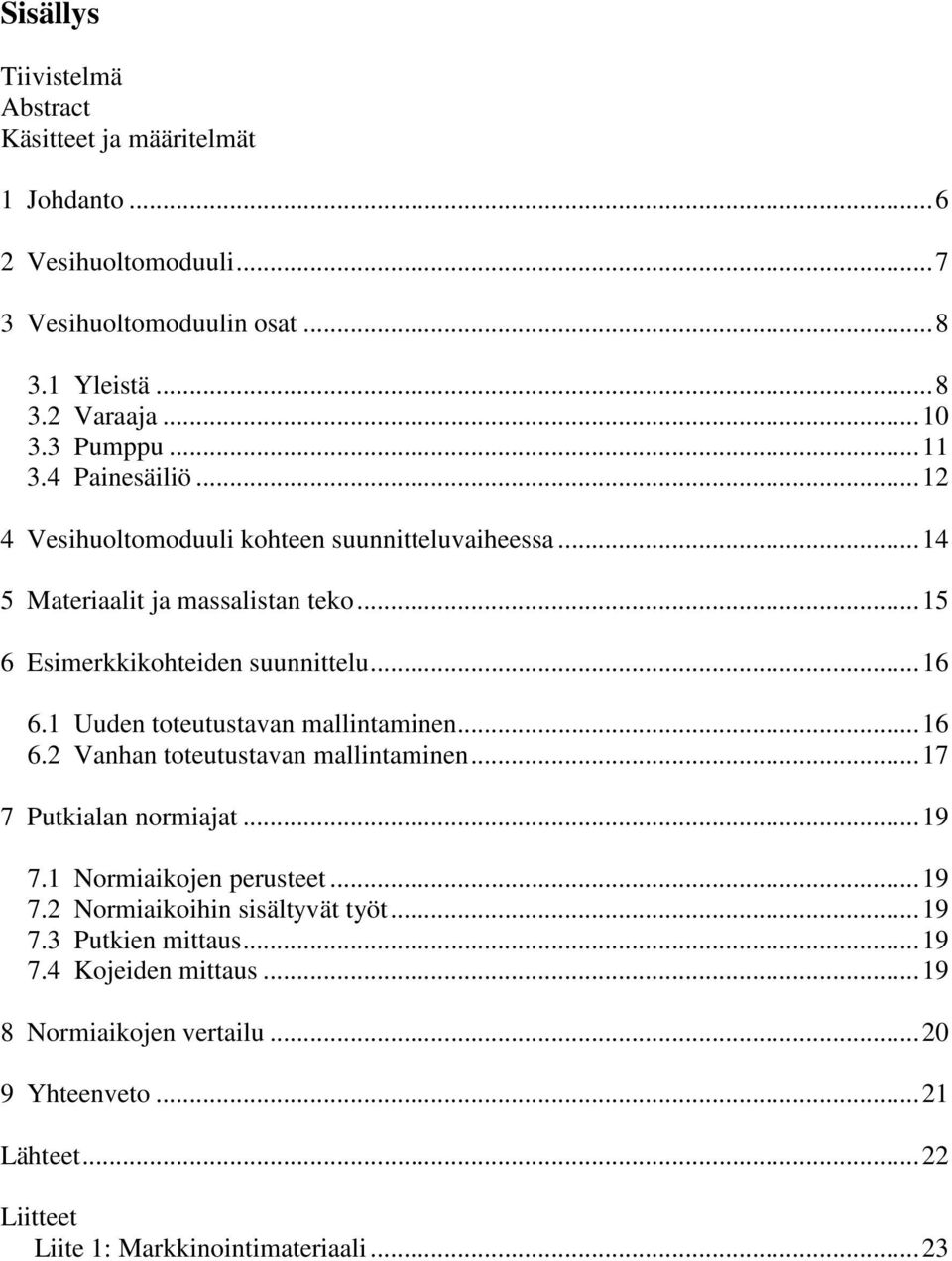 1 Uuden toteutustavan mallintaminen...16 6.2 Vanhan toteutustavan mallintaminen...17 7 Putkialan normiajat...19 7.1 Normiaikojen perusteet...19 7.2 Normiaikoihin sisältyvät työt.