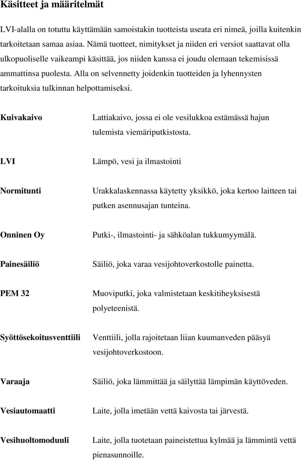 Alla on selvennetty joidenkin tuotteiden ja lyhennysten tarkoituksia tulkinnan helpottamiseksi. Kuivakaivo Lattiakaivo, jossa ei ole vesilukkoa estämässä hajun tulemista viemäriputkistosta.