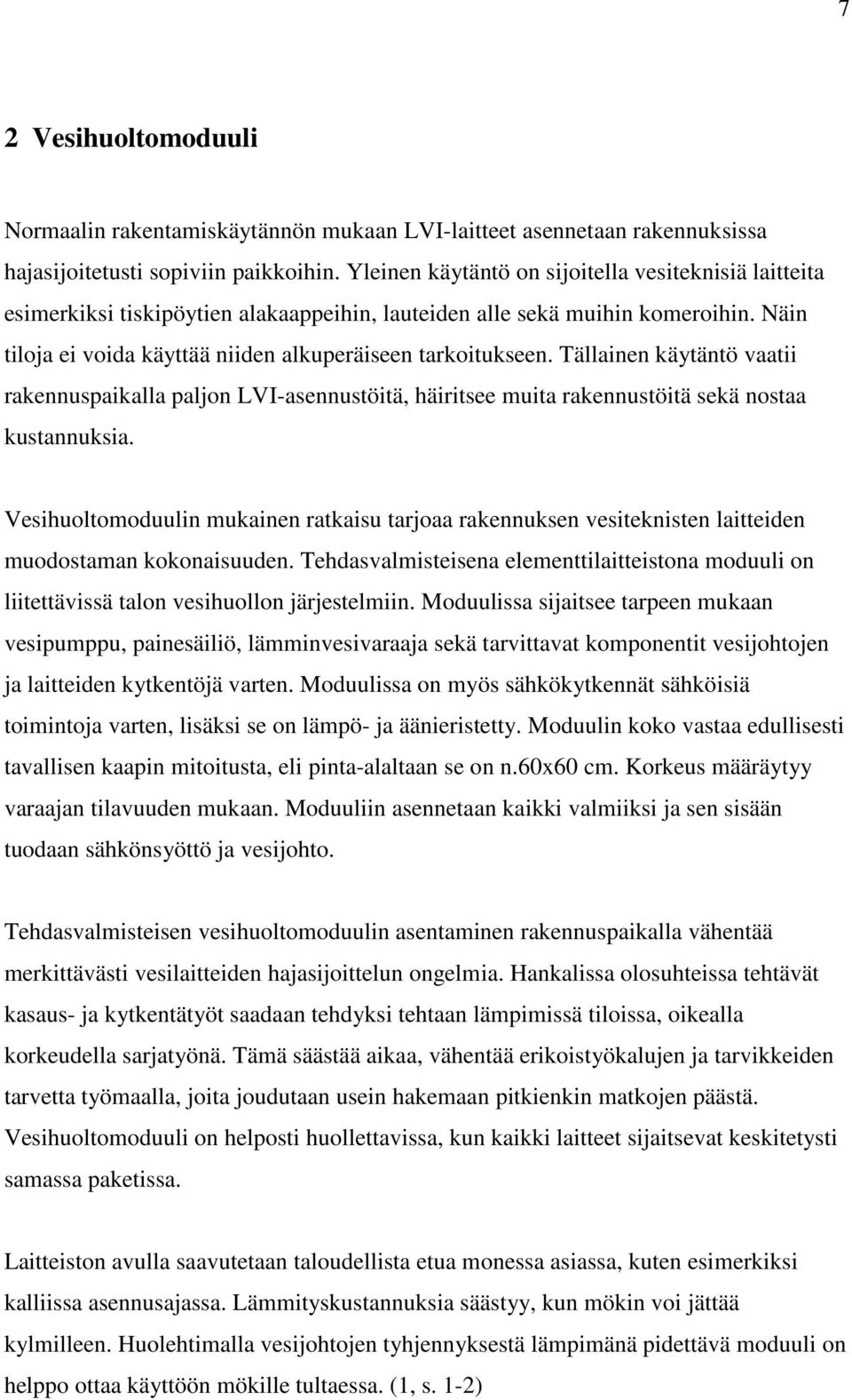 Tällainen käytäntö vaatii rakennuspaikalla paljon LVI-asennustöitä, häiritsee muita rakennustöitä sekä nostaa kustannuksia.