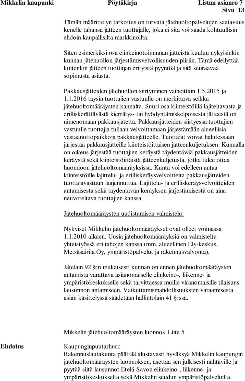 Tämä edellyttää kuitenkin jätteen tuottajan erityistä pyyntöä ja sitä seuraavaa sopimusta asiasta. Pakkausjätteiden jätehuollon siirtyminen vaiheittain 1.