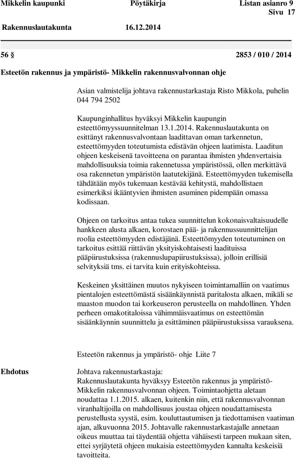 Mikkelin kaupungin esteettömyyssuunnitelman 13.1.2014. Rakennuslautakunta on esittänyt rakennusvalvontaan laadittavan oman tarkennetun, esteettömyyden toteutumista edistävän ohjeen laatimista.