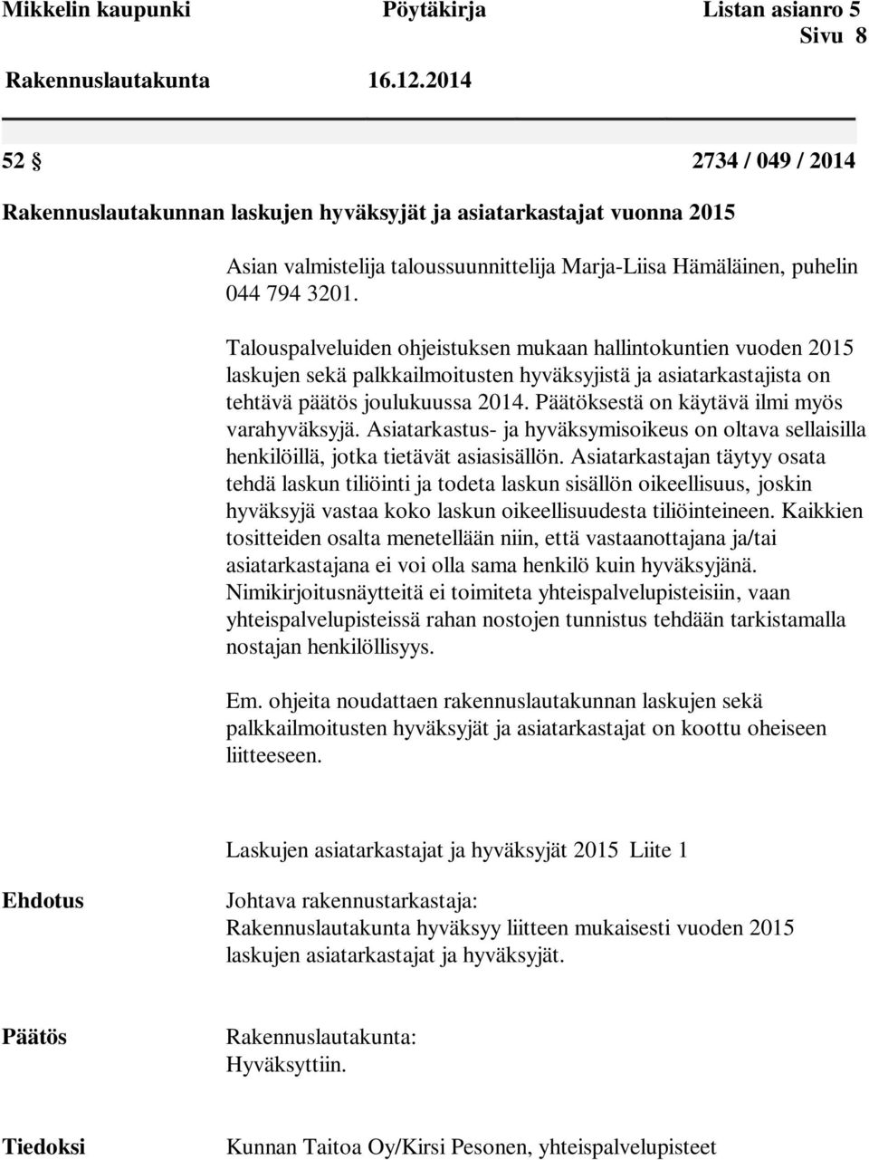 Talouspalveluiden ohjeistuksen mukaan hallintokuntien vuoden 2015 laskujen sekä palkkailmoitusten hyväksyjistä ja asiatarkastajista on tehtävä päätös joulukuussa 2014.