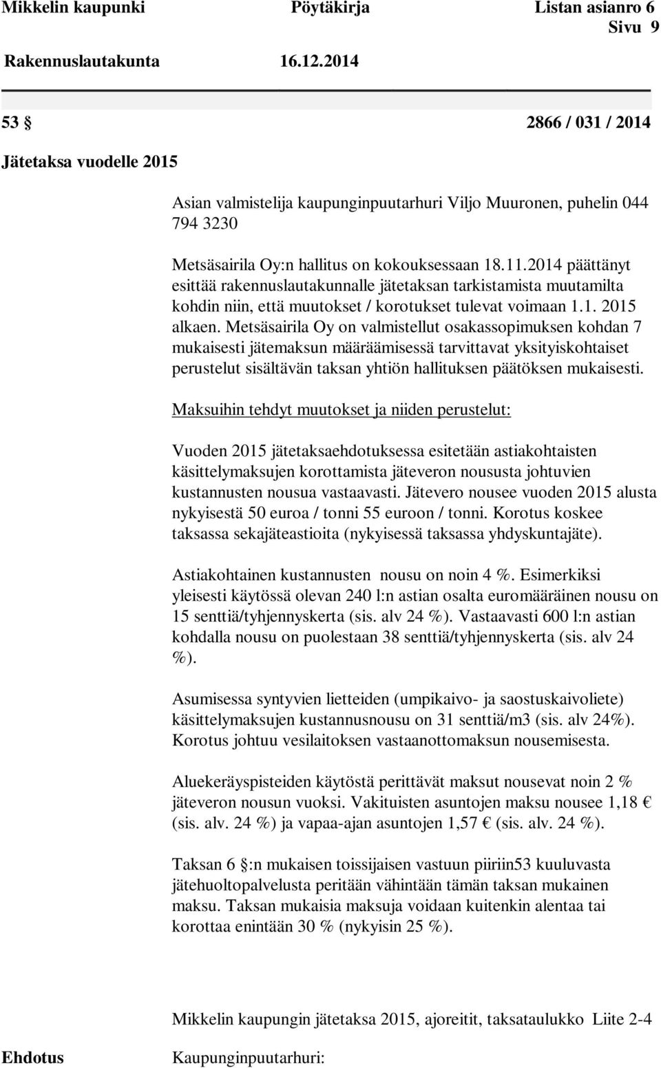 2014 päättänyt esittää rakennuslautakunnalle jätetaksan tarkistamista muutamilta kohdin niin, että muutokset / korotukset tulevat voimaan 1.1. 2015 alkaen.