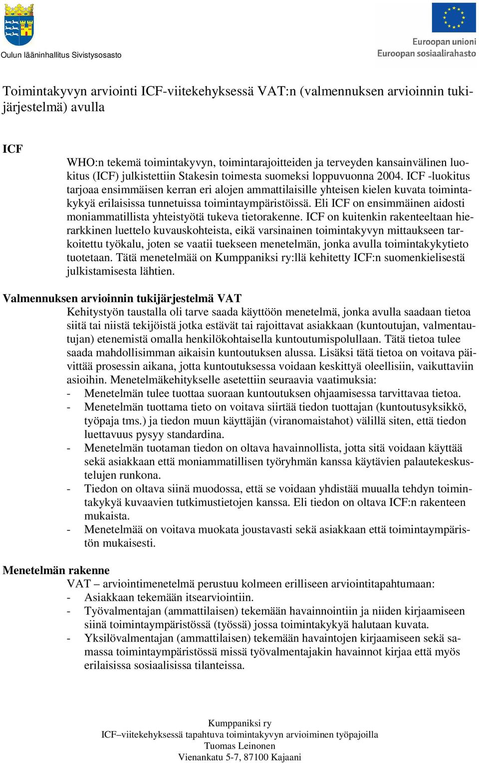 ICF -luokitus tarjoaa ensimmäisen kerran eri alojen ammattilaisille yhteisen kielen kuvata toimintakykyä erilaisissa tunnetuissa toimintaympäristöissä.