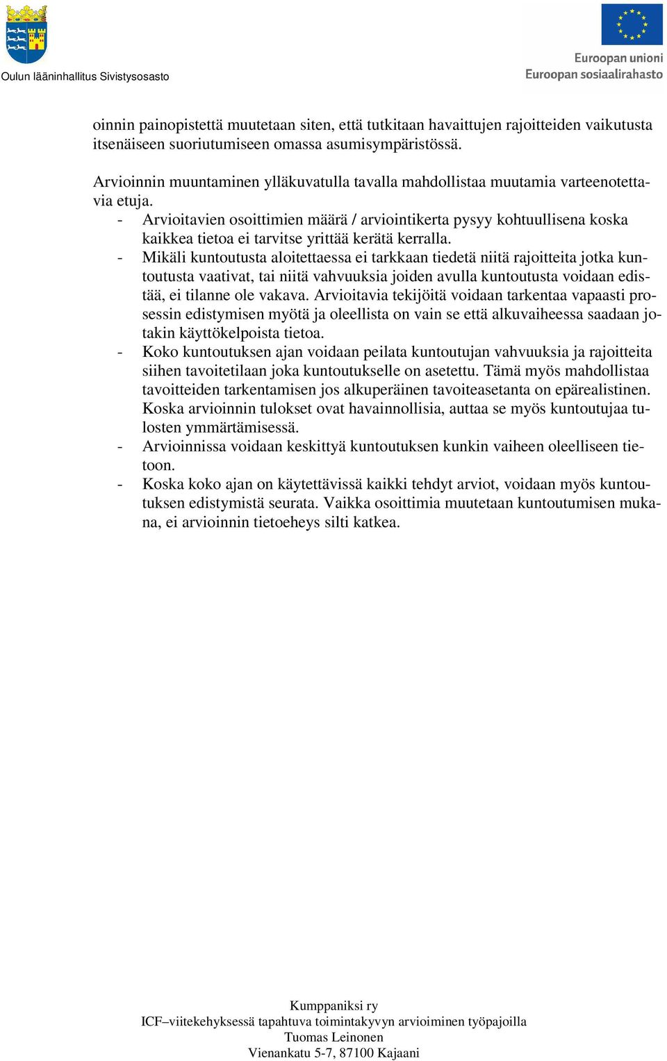 - Arvioitavien osoittimien määrä / arviointikerta pysyy kohtuullisena koska kaikkea tietoa ei tarvitse yrittää kerätä kerralla.