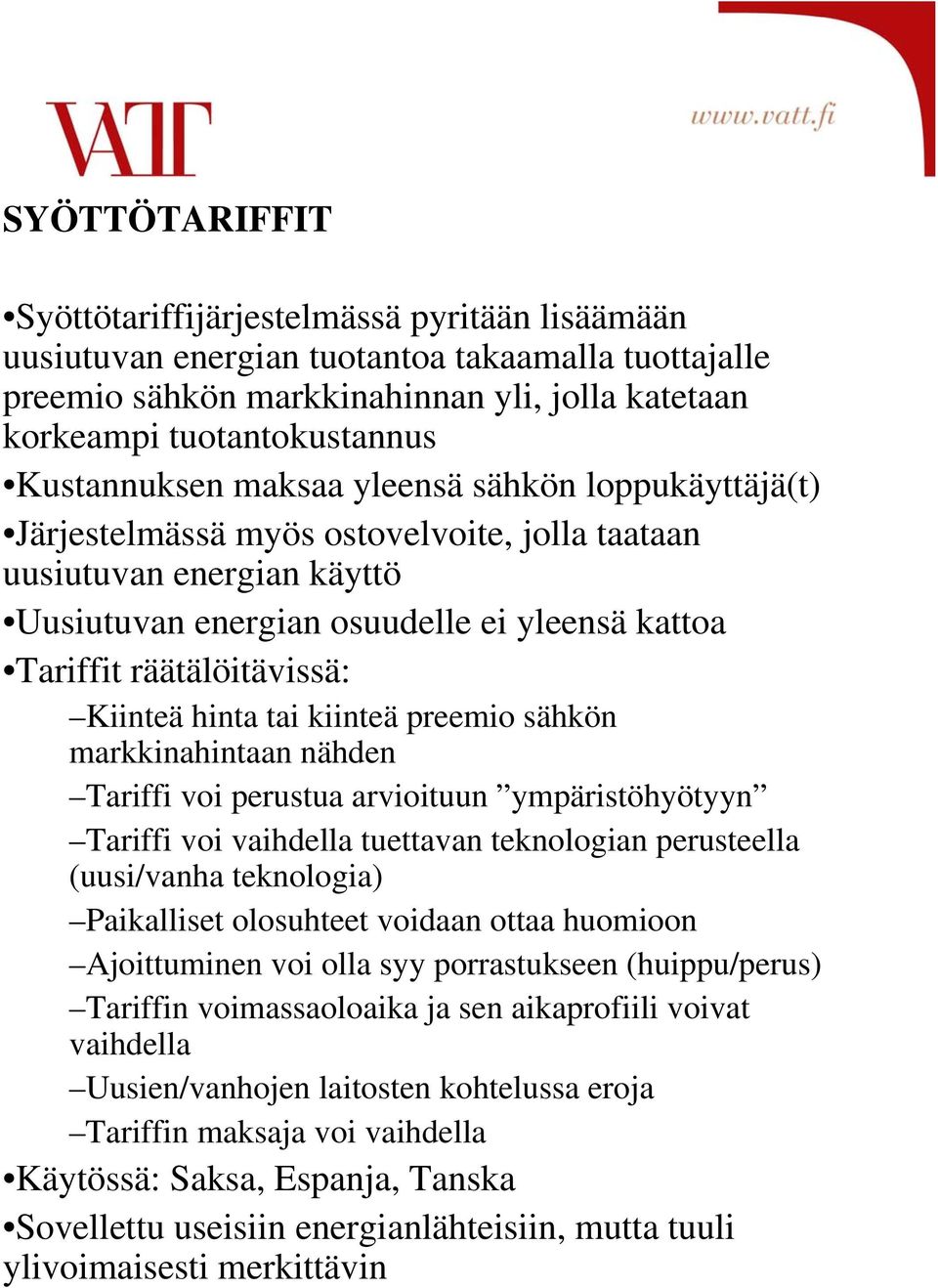 räätälöitävissä: Kiinteä hinta tai kiinteä preemio sähkön markkinahintaan nähden Tariffi voi perustua arvioituun ympäristöhyötyyn Tariffi voi vaihdella tuettavan teknologian perusteella (uusi/vanha