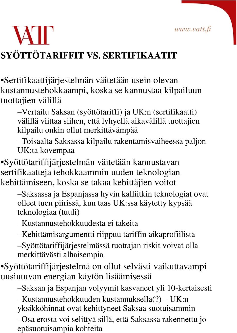 viittaa siihen, että lyhyellä aikavälillä tuottajien kilpailu onkin ollut merkittävämpää Toisaalta Saksassa kilpailu rakentamisvaiheessa paljon UK:ta kovempaa Syöttötariffijärjestelmän väitetään