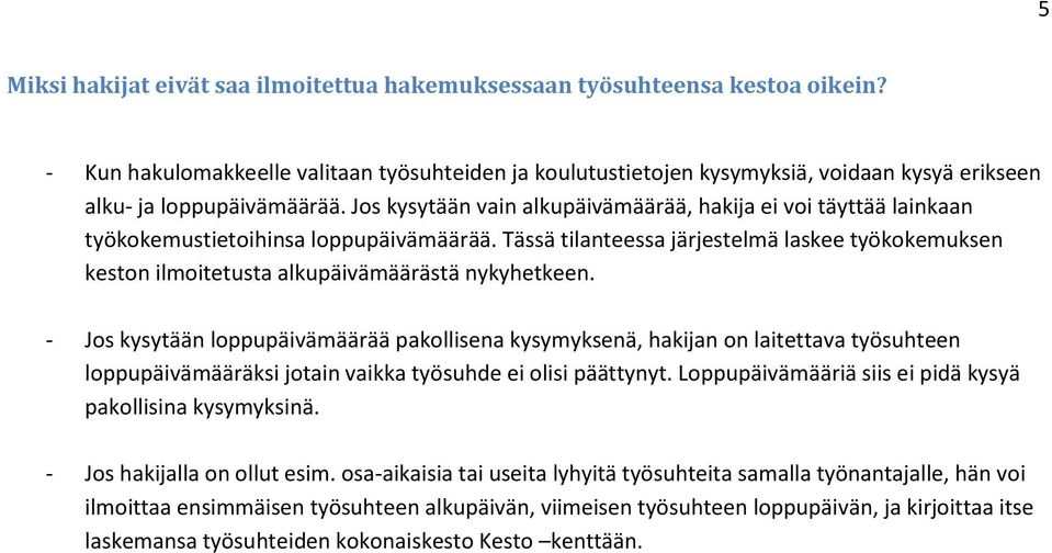 Jos kysytään vain alkupäivämäärää, hakija ei voi täyttää lainkaan työkokemustietoihinsa loppupäivämäärää.