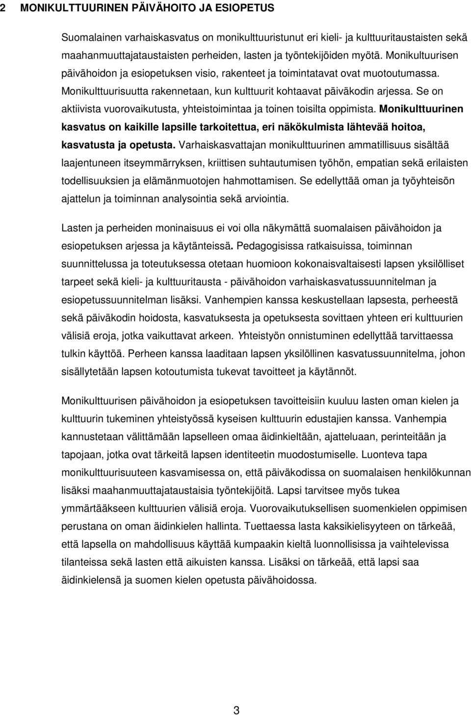 Se on aktiivista vuorovaikutusta, yhteistoimintaa ja toinen toisilta oppimista. Monikulttuurinen kasvatus on kaikille lapsille tarkoitettua, eri näkökulmista lähtevää hoitoa, kasvatusta ja opetusta.