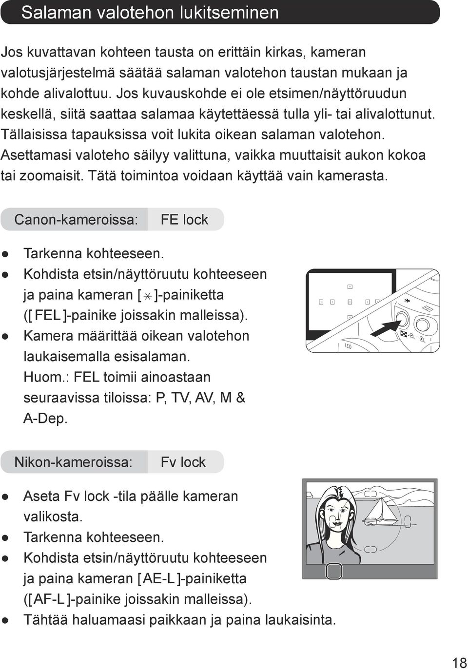 Asettamasi valoteho säilyy valittuna, vaikka muuttaisit aukon kokoa tai zoomaisit. Tätä toimintoa voidaan käyttää vain kamerasta. Canon-kameroissa: FE lock Tarkenna kohteeseen.