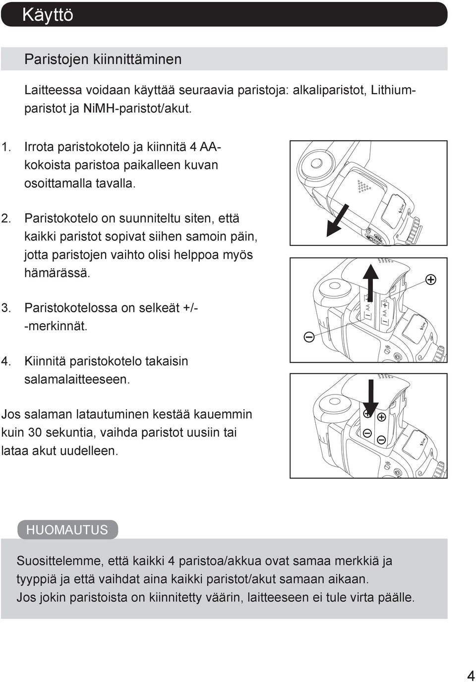 Paristokotelo on suunniteltu siten, että kaikki paristot sopivat siihen samoin päin, jotta paristojen vaihto olisi helppoa myös hämärässä. 3. Paristokotelossa on selkeät +/- -merkinnät. 4.