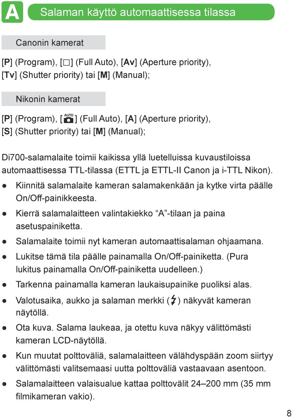 Nikon). Kiinnitä salamalaite kameran salamakenkään ja kytke virta päälle On/Off-painikkeesta. Kierrä salamalaitteen valintakiekko A -tilaan ja paina asetuspainiketta.