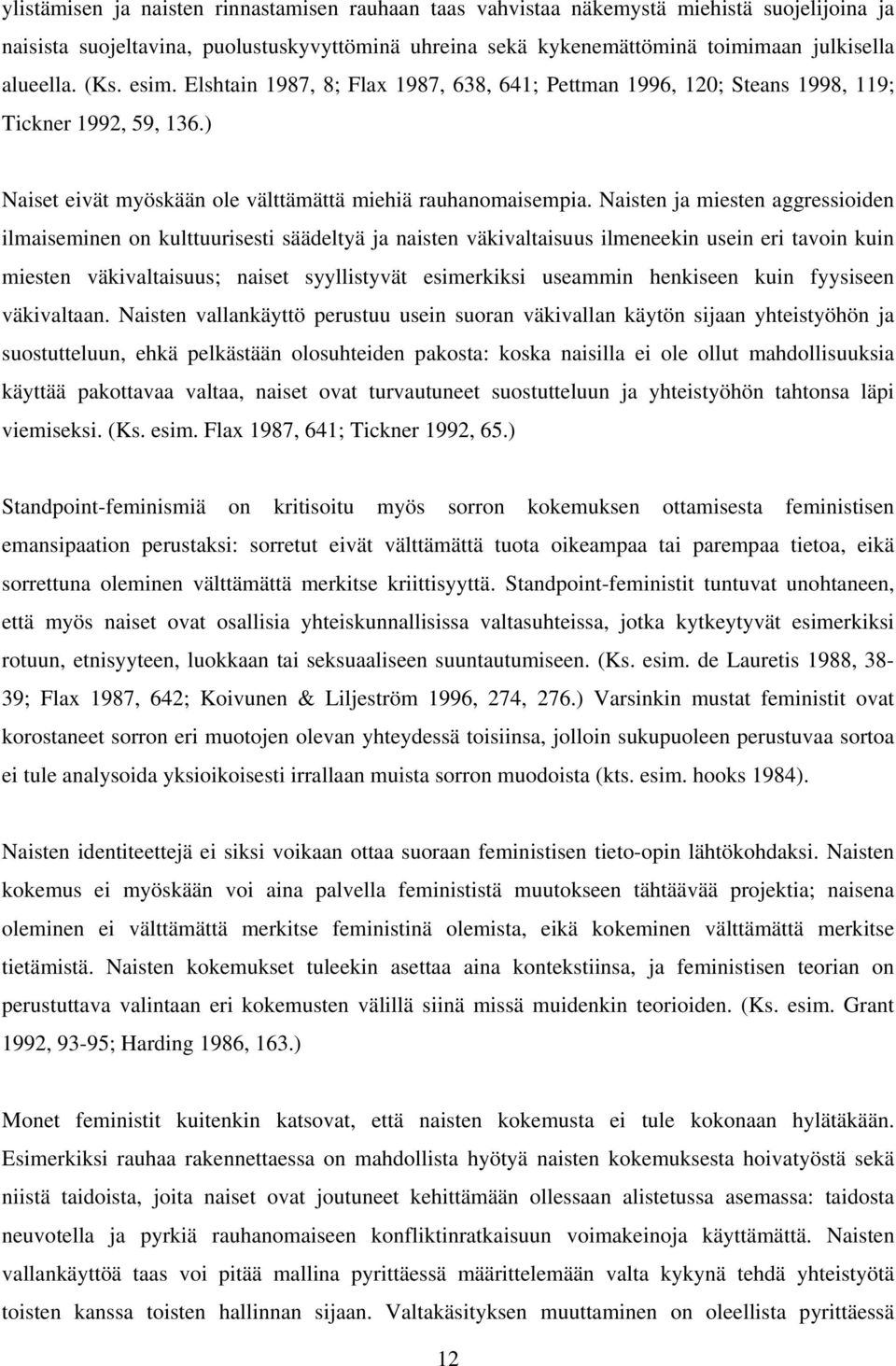 Naisten ja miesten aggressioiden ilmaiseminen on kulttuurisesti säädeltyä ja naisten väkivaltaisuus ilmeneekin usein eri tavoin kuin miesten väkivaltaisuus; naiset syyllistyvät esimerkiksi useammin