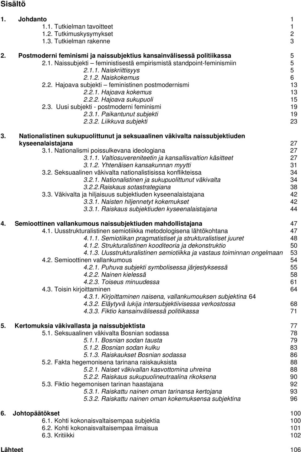 3.1. Paikantunut subjekti 19 2.3.2. Liikkuva subjekti 23 3. Nationalistinen sukupuolittunut ja seksuaalinen väkivalta naissubjektiuden kyseenalaistajana 27 3.1. Nationalismi poissulkevana ideologiana 27 3.