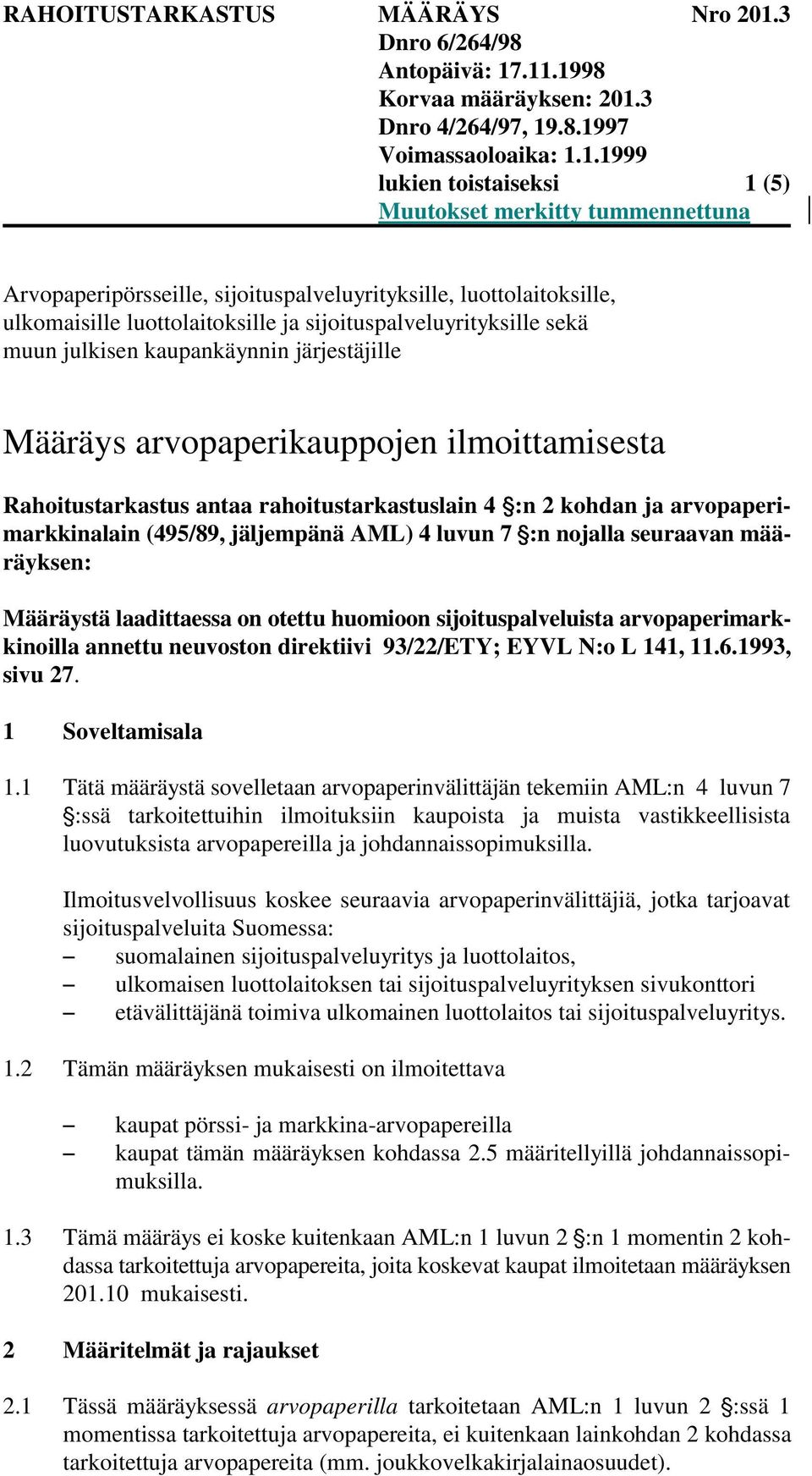 määräyksen: Määräystä laadittaessa on otettu huomioon sijoituspalveluista arvopaperimarkkinoilla annettu neuvoston direktiivi 93/22/ETY; EYVL N:o L 141, 11.6.1993, sivu 27. 1 Soveltamisala 1.