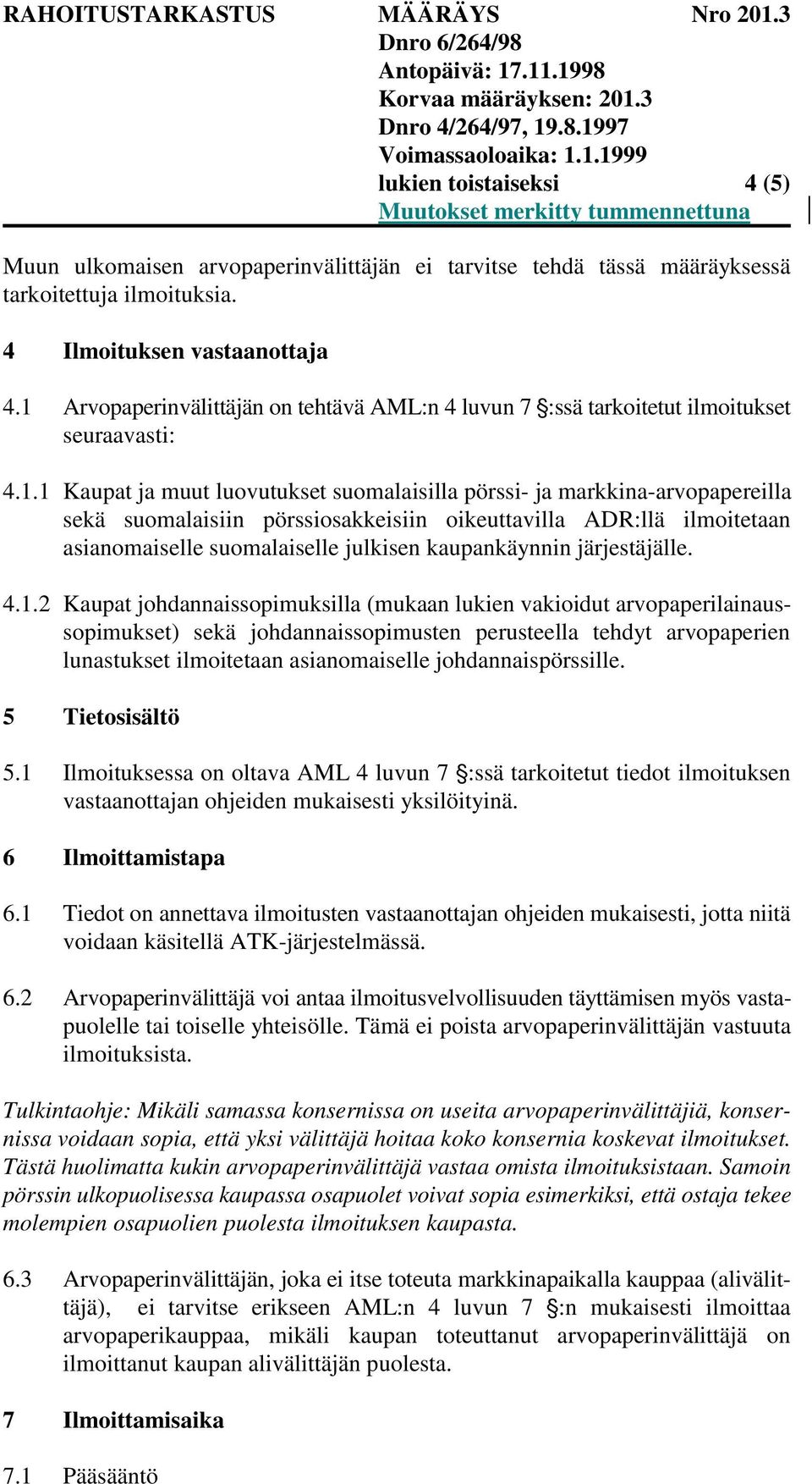 pörssiosakkeisiin oikeuttavilla ADR:llä ilmoitetaan asianomaiselle suomalaiselle julkisen kaupankäynnin järjestäjälle. 4.1.