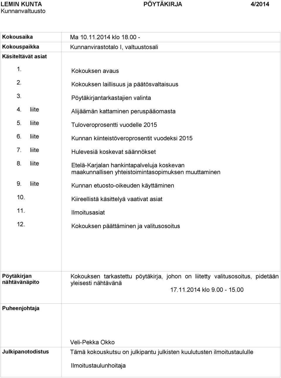 Kokouksen avaus Kokouksen laillisuus ja päätösvaltaisuus Pöytäkirjantarkastajien valinta Alijäämän kattaminen peruspääomasta Tuloveroprosentti vuodelle 2015 Kunnan kiinteistöveroprosentit vuodeksi