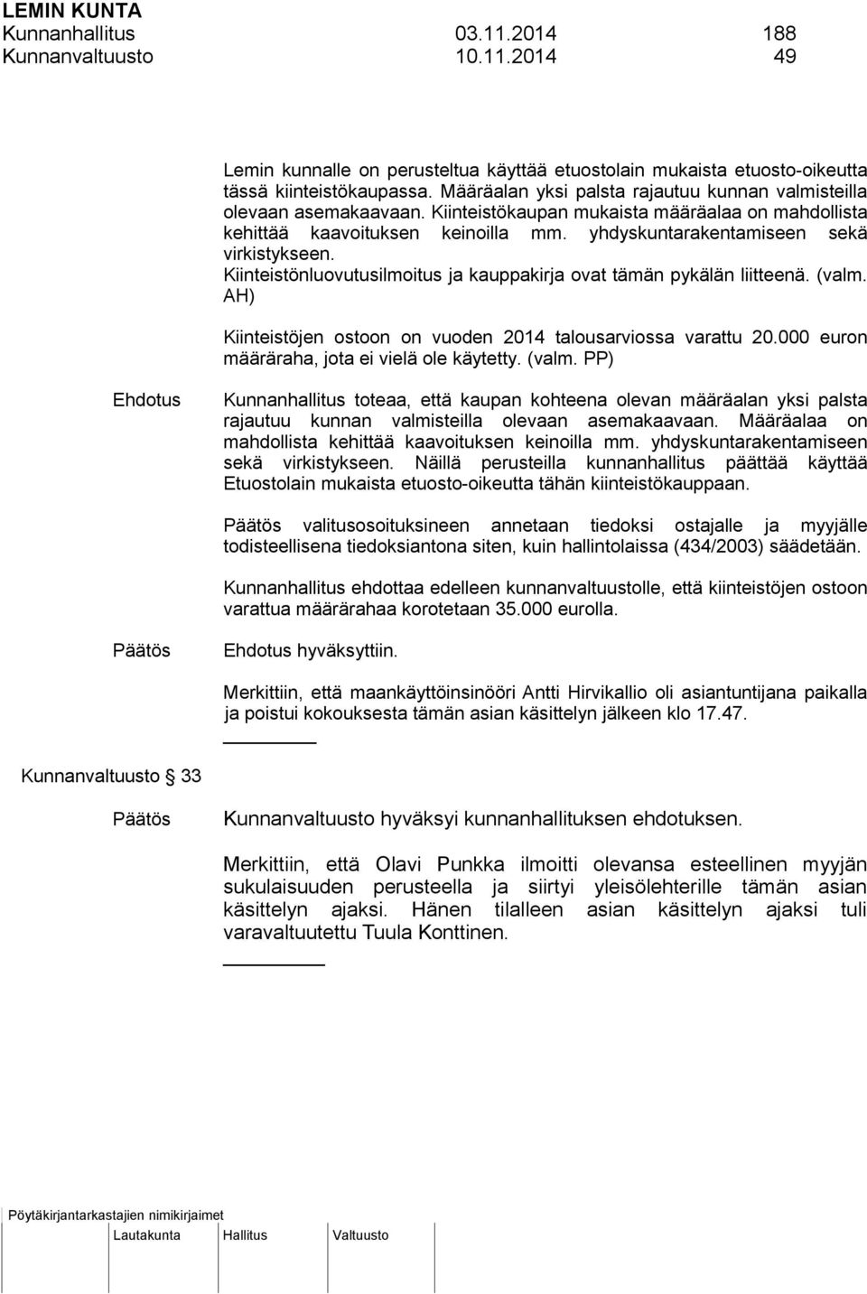 yhdyskuntarakentamiseen sekä virkistykseen. Kiinteistönluovutusilmoitus ja kauppakirja ovat tämän pykälän liitteenä. (valm. AH) Kiinteistöjen ostoon on vuoden 2014 talousarviossa varattu 20.