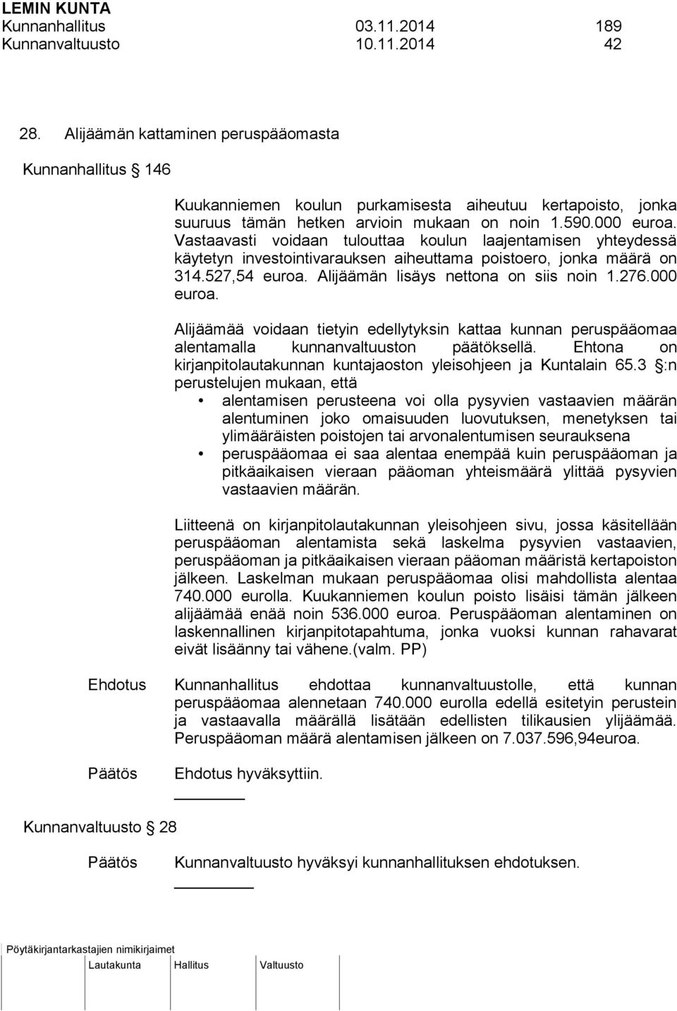 Vastaavasti voidaan tulouttaa koulun laajentamisen yhteydessä käytetyn investointivarauksen aiheuttama poistoero, jonka määrä on 314.527,54 euroa. Alijäämän lisäys nettona on siis noin 1.276.