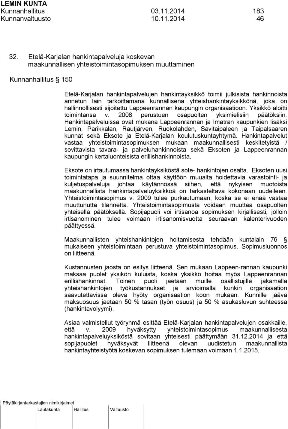 annetun lain tarkoittamana kunnallisena yhteishankintayksikkönä, joka on hallinnollisesti sijoitettu Lappeenrannan kaupungin organisaatioon. Yksikkö aloitti toimintansa v.