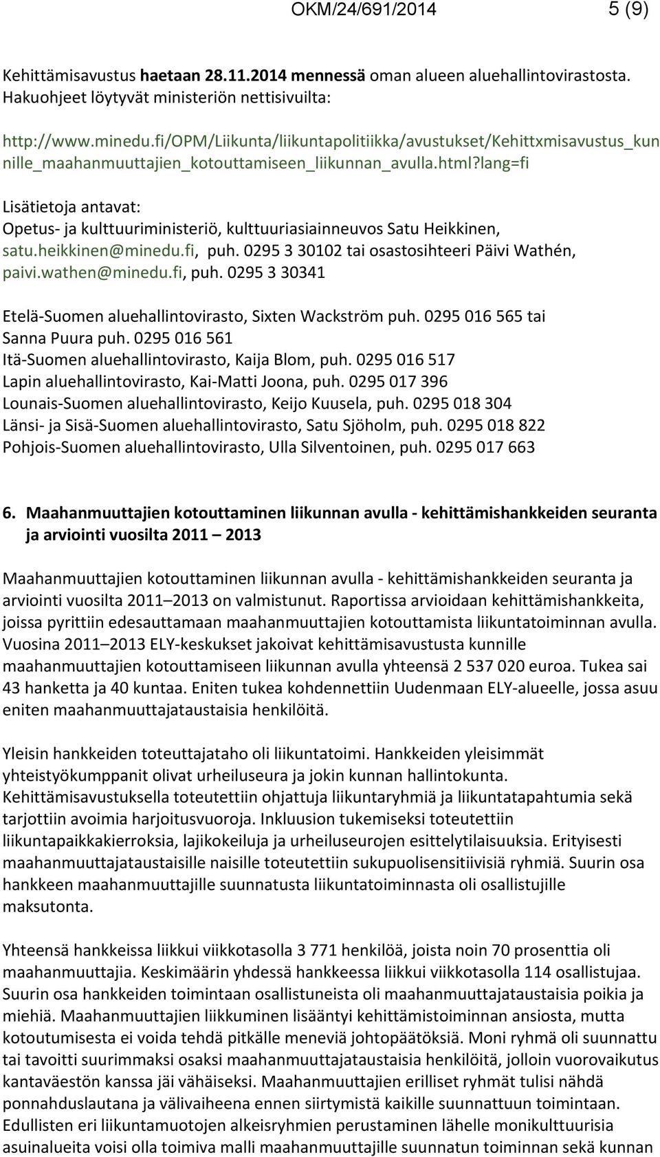 lang=fi Lisätietoja antavat: Opetus- ja kulttuuriministeriö, kulttuuriasiainneuvos Satu Heikkinen, satu.heikkinen@minedu.fi, puh. 0295 3 30102 tai osastosihteeri Päivi Wathén, paivi.wathen@minedu.