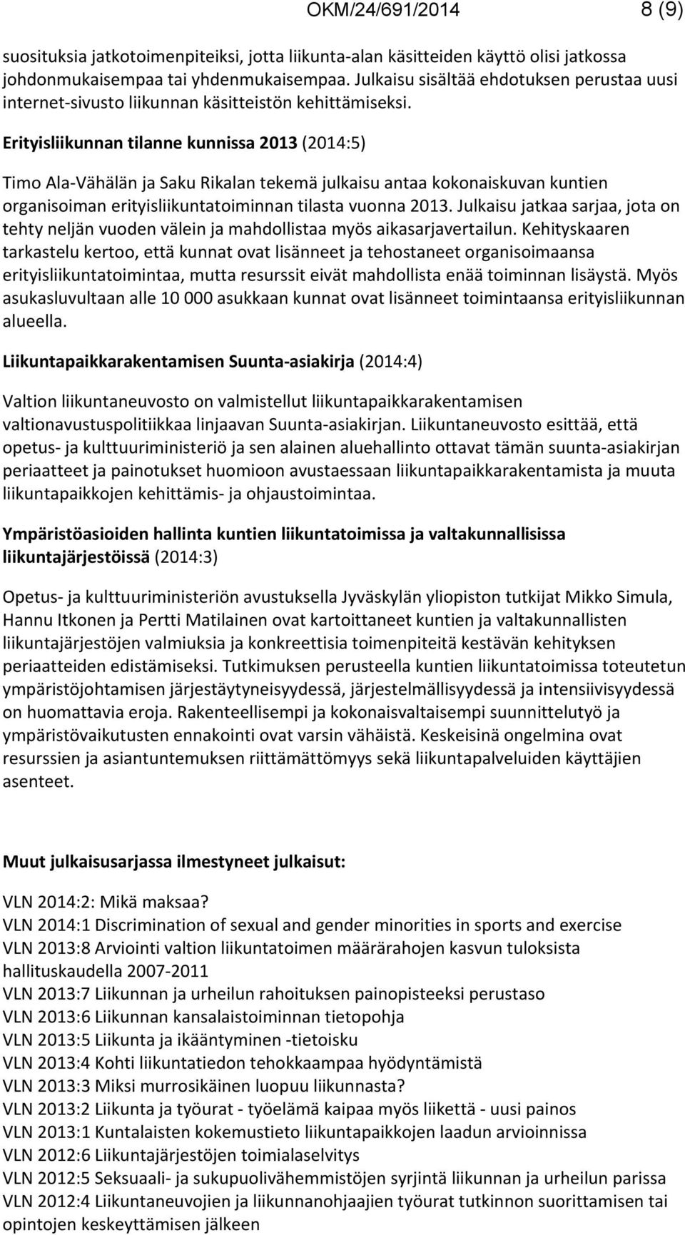 Erityisliikunnan tilanne kunnissa 2013 (2014:5) Timo Ala-Vähälän ja Saku Rikalan tekemä julkaisu antaa kokonaiskuvan kuntien organisoiman erityisliikuntatoiminnan tilasta vuonna 2013.