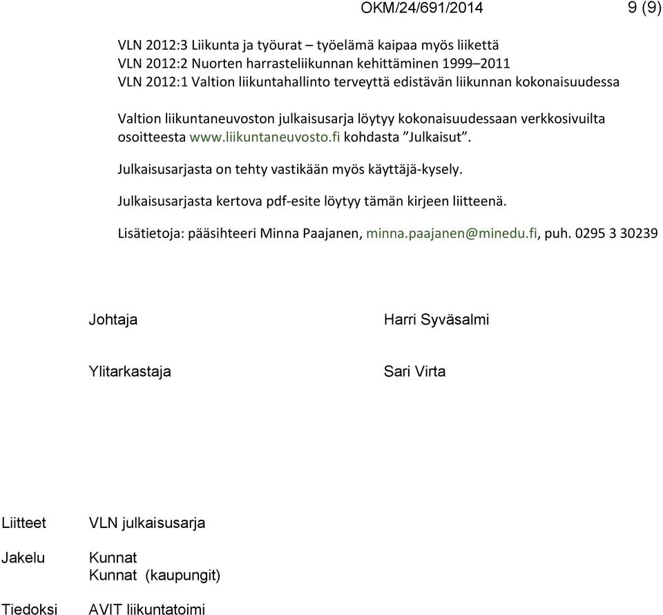 Julkaisusarjasta on tehty vastikään myös käyttäjä-kysely. Julkaisusarjasta kertova pdf-esite löytyy tämän kirjeen liitteenä. Lisätietoja: pääsihteeri Minna Paajanen, minna.