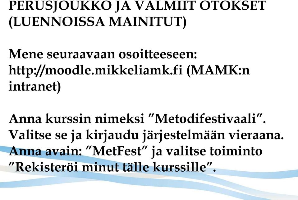 fi (MAMK:n intranet) Anna kurssin nimeksi Metodifestivaali.