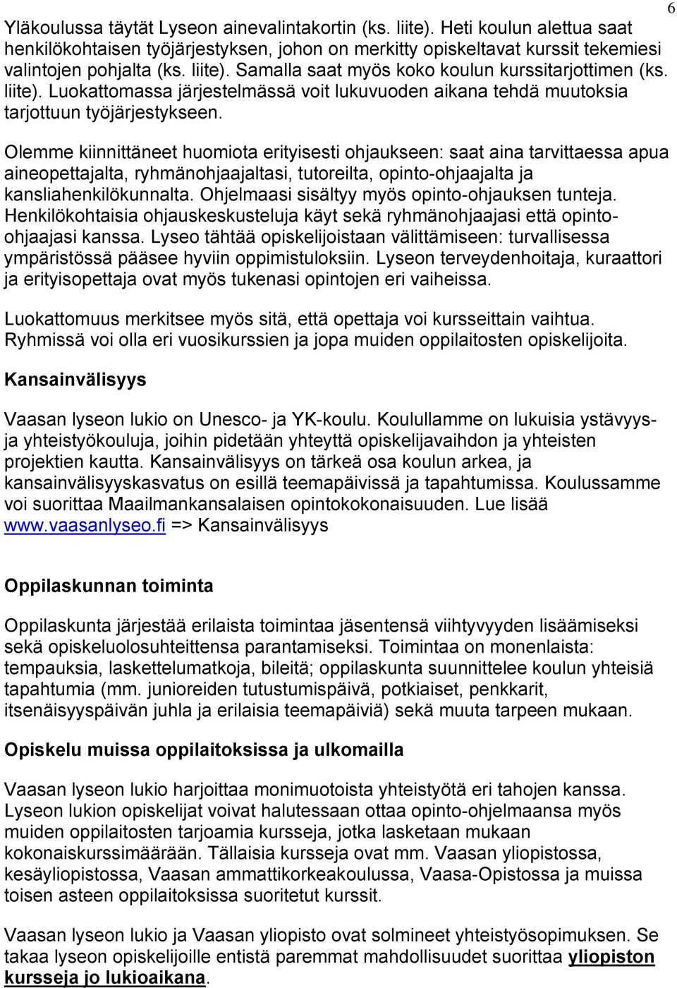 Olemme kiinnittäneet huomiota erityisesti ohjaukseen: saat aina tarvittaessa apua aineopettajalta, ryhmänohjaajaltasi, tutoreilta, opinto-ohjaajalta ja kansliahenkilökunnalta.