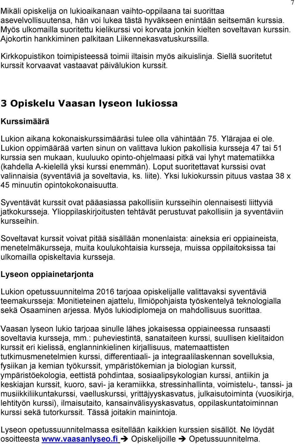 Kirkkopuistikon toimipisteessä toimii iltaisin myös aikuislinja. Siellä suoritetut kurssit korvaavat vastaavat päivälukion kurssit.