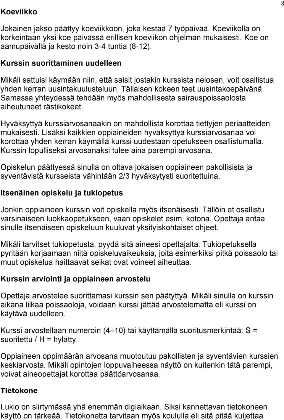 Kurssin suorittaminen uudelleen Mikäli sattuisi käymään niin, että saisit jostakin kurssista nelosen, voit osallistua yhden kerran uusintakuulusteluun. Tällaisen kokeen teet uusintakoepäivänä.